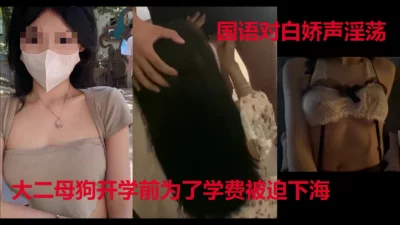 [原创] “我要你动，好不好，快点，快点，快点”大二母狗为了学费被迫下海