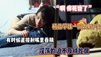 如此极品学妹一周内射7次！有时候直接射她嘴里『狠货高科技看简阶』