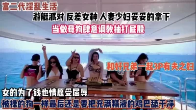 有钱人肆意妄为的淫荡生活！女神人妻稳稳拿下随意玩弄